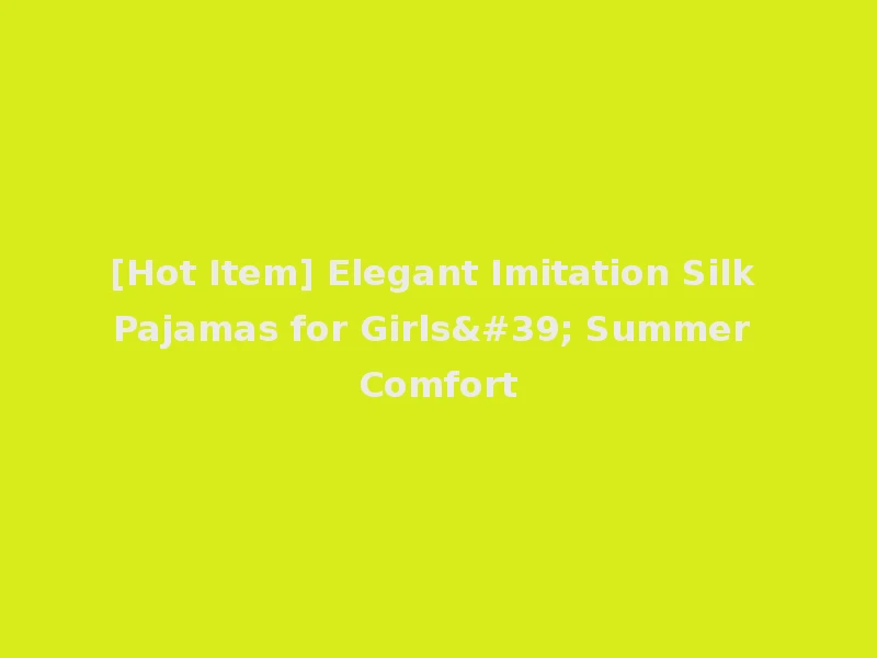 [Hot Item] Elegant Imitation Silk Pajamas for Girls' Summer Comfort