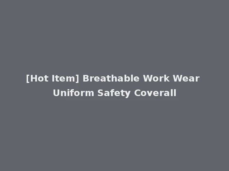 [Hot Item] Breathable Work Wear Uniform Safety Coverall