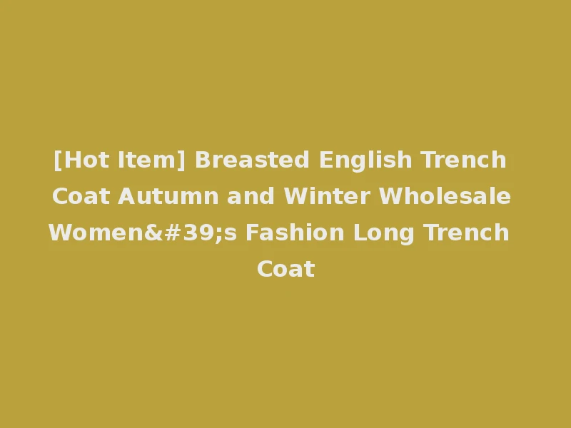 [Hot Item] Breasted English Trench Coat Autumn and Winter Wholesale Women's Fashion Long Trench Coat
