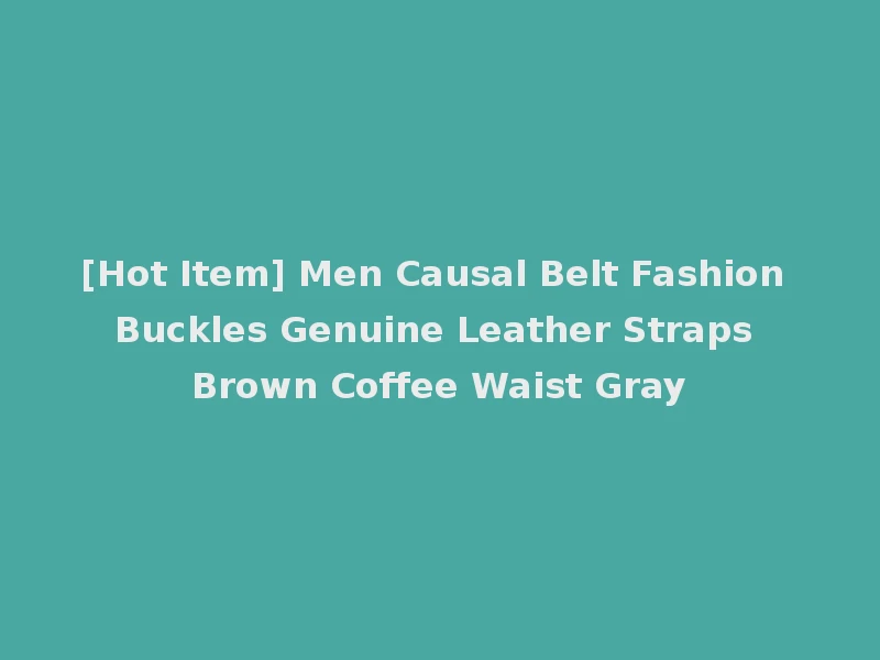 [Hot Item] Men Causal Belt Fashion Buckles Genuine Leather Straps Brown Coffee Waist Gray