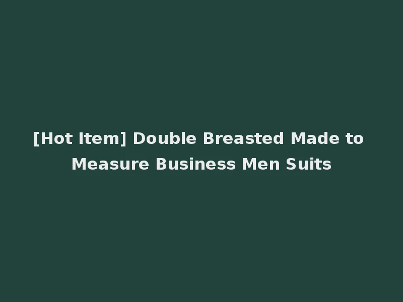 [Hot Item] Double Breasted Made to Measure Business Men Suits
