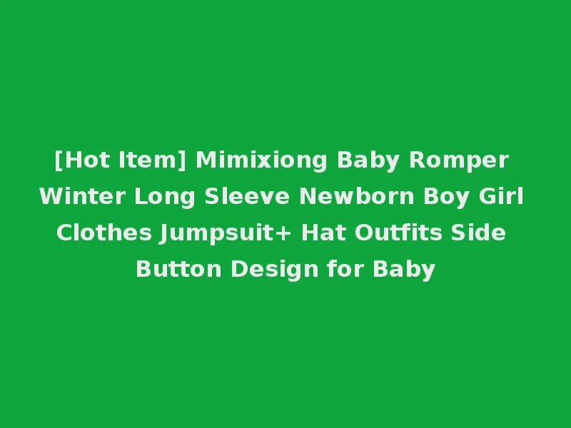 [Hot Item] Mimixiong Baby Romper Winter Long Sleeve Newborn Boy Girl Clothes Jumpsuit+ Hat Outfits Side Button Design for Baby
