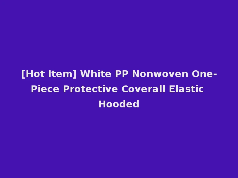 [Hot Item] White PP Nonwoven One-Piece Protective Coverall Elastic Hooded