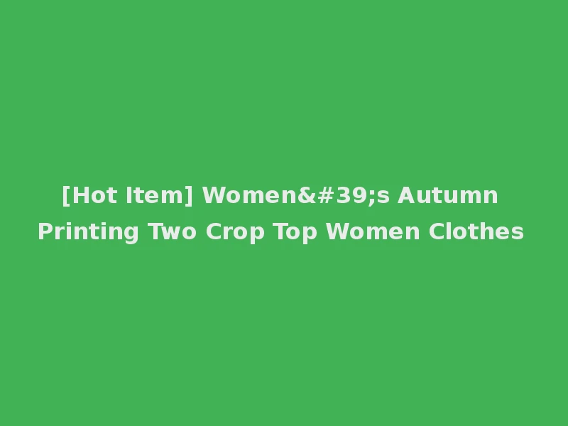 [Hot Item] Women's Autumn Printing Two Crop Top Women Clothes