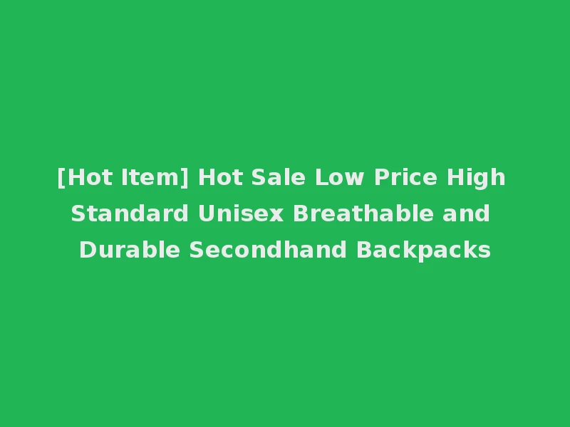 [Hot Item] Hot Sale Low Price High Standard Unisex Breathable and Durable Secondhand Backpacks