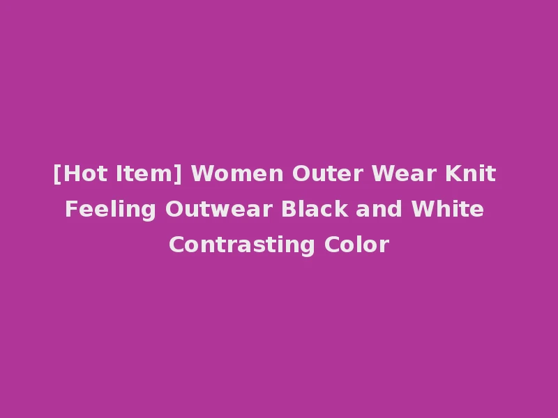 [Hot Item] Women Outer Wear Knit Feeling Outwear Black and White Contrasting Color