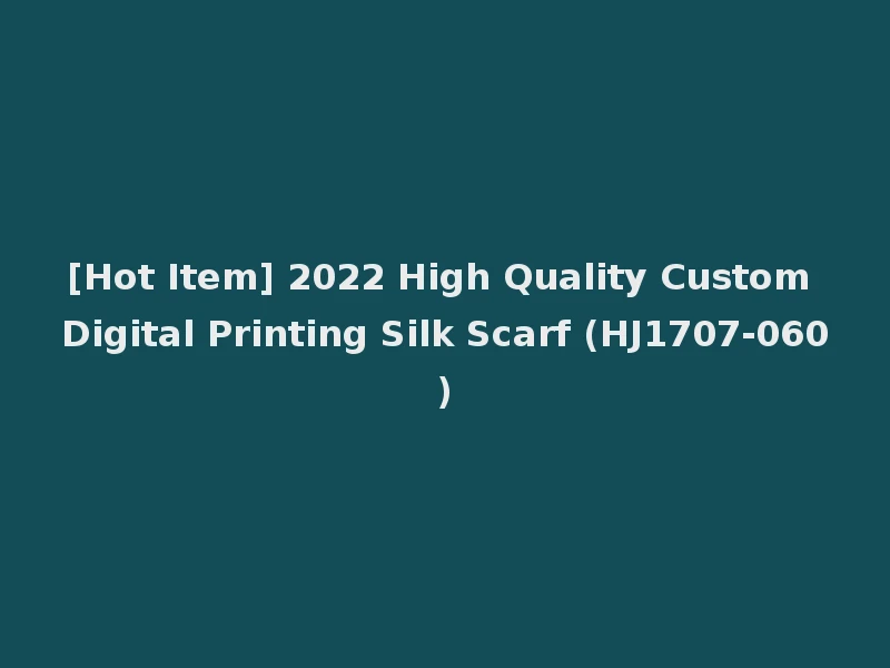 [Hot Item] 2022 High Quality Custom Digital Printing Silk Scarf (HJ1707-060)