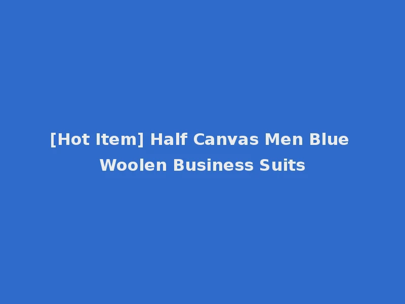 [Hot Item] Half Canvas Men Blue Woolen Business Suits