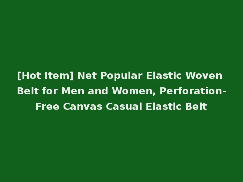 [Hot Item] Net Popular Elastic Woven Belt for Men and Women, Perforation-Free Canvas Casual Elastic Belt