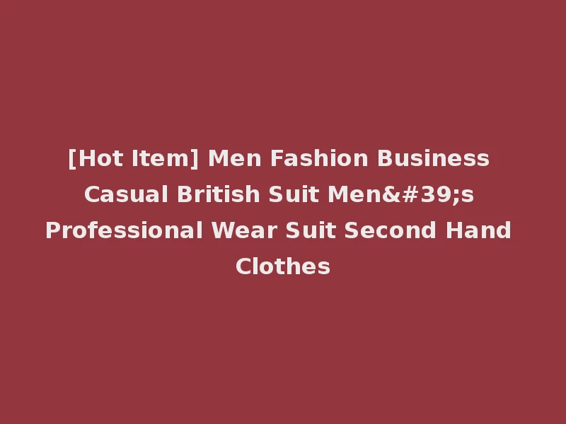 [Hot Item] Men Fashion Business Casual British Suit Men's Professional Wear Suit Second Hand Clothes