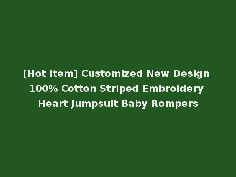 [Hot Item] Customized New Design 100% Cotton Striped Embroidery Heart Jumpsuit Baby Rompers