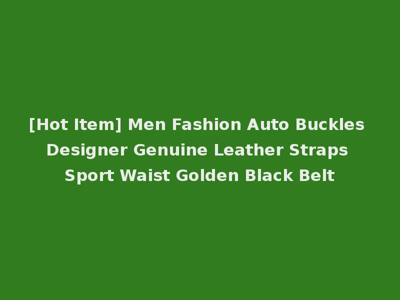 [Hot Item] Men Fashion Auto Buckles Designer Genuine Leather Straps Sport Waist Golden Black Belt