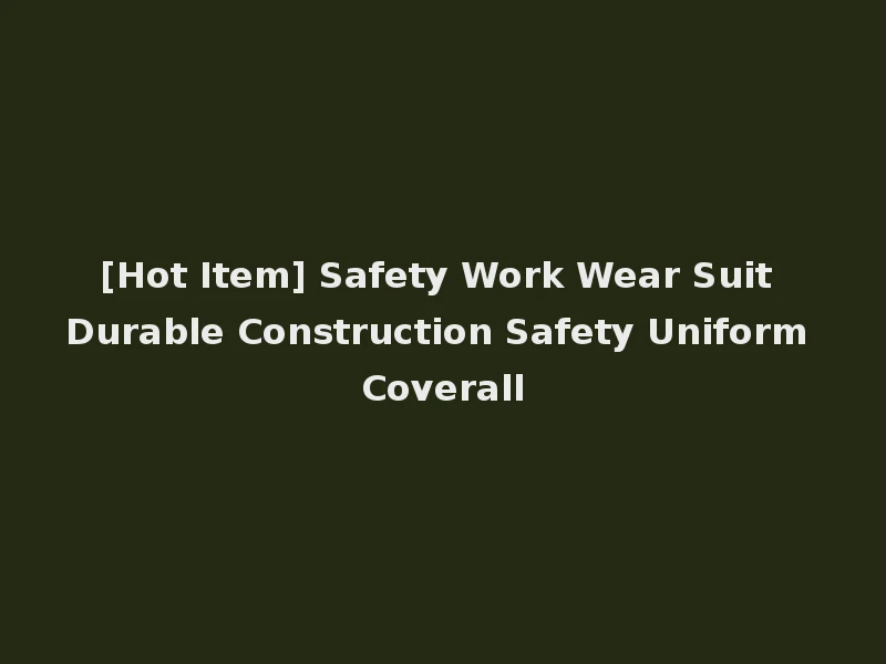 [Hot Item] Safety Work Wear Suit Durable Construction Safety Uniform Coverall