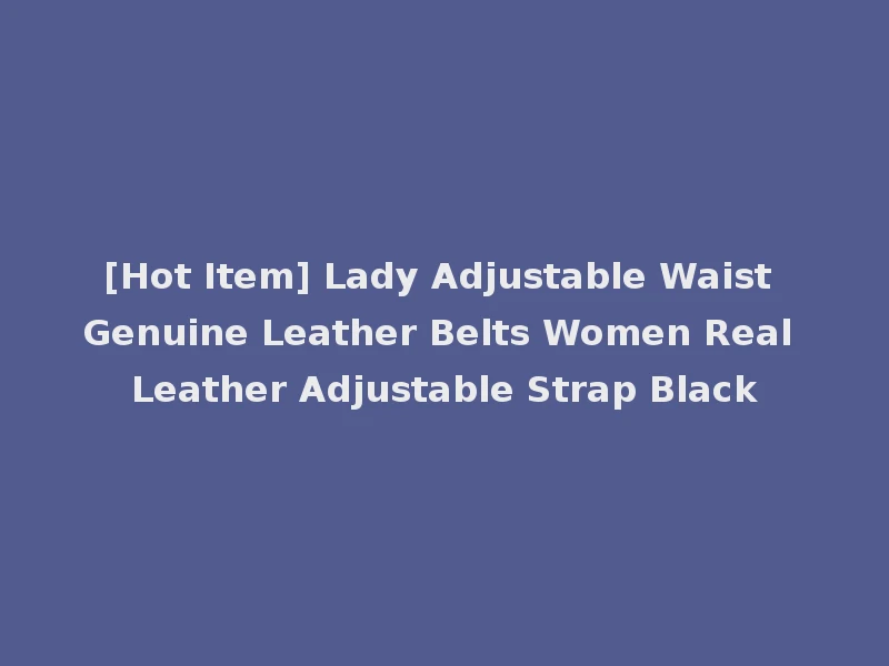 [Hot Item] Lady Adjustable Waist Genuine Leather Belts Women Real Leather Adjustable Strap Black