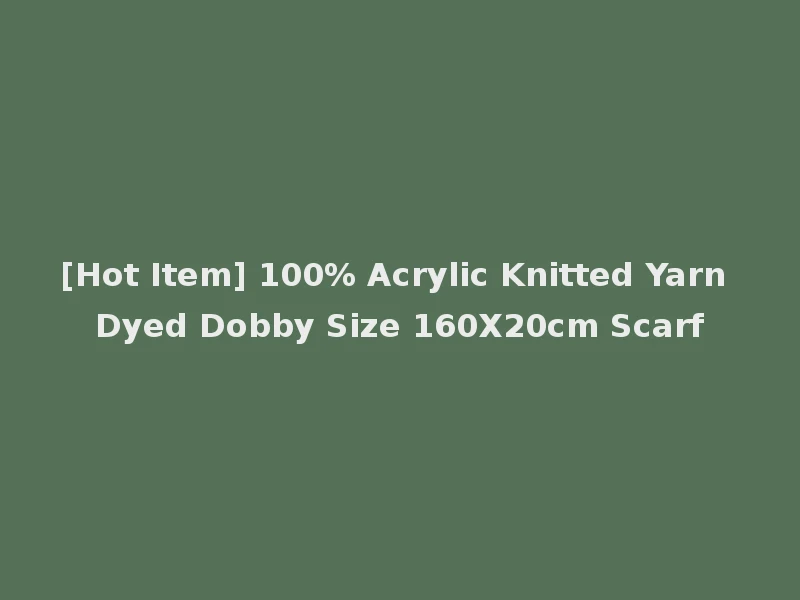 [Hot Item] 100% Acrylic Knitted Yarn Dyed Dobby Size 160X20cm Scarf