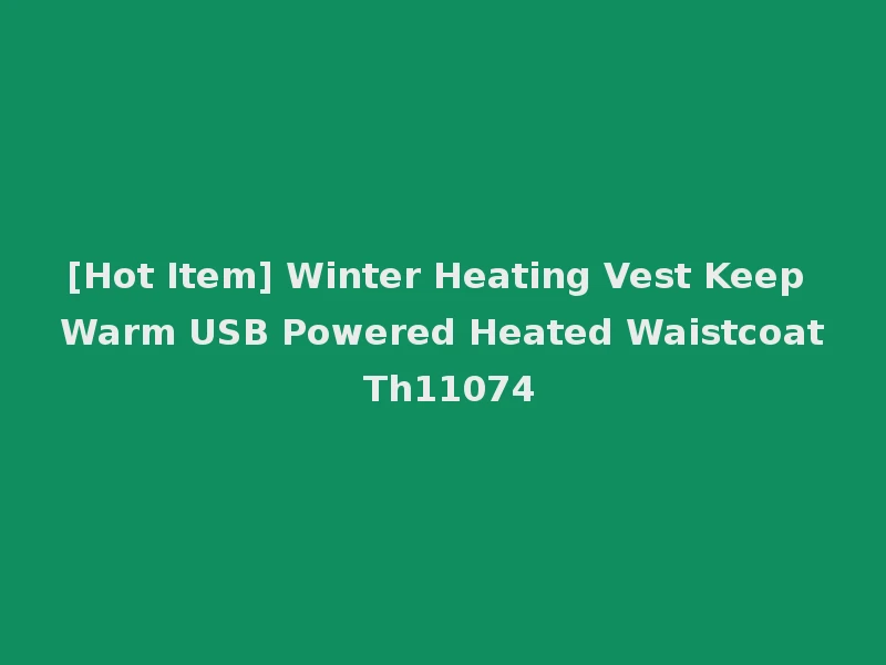 [Hot Item] Winter Heating Vest Keep Warm USB Powered Heated Waistcoat Th11074