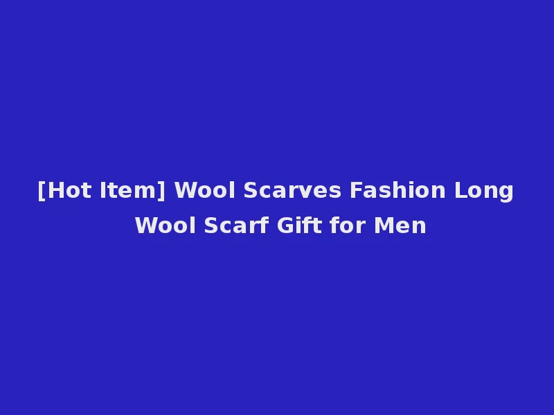 [Hot Item] Wool Scarves Fashion Long Wool Scarf Gift for Men
