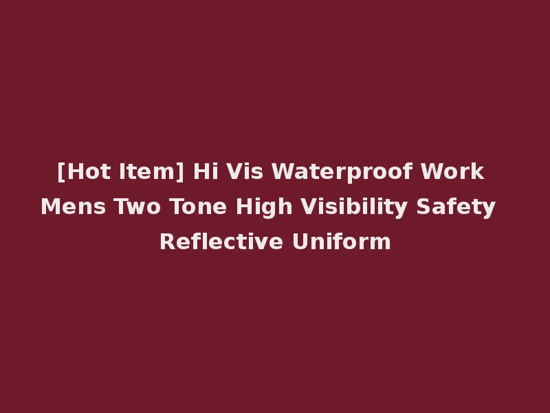 [Hot Item] Hi Vis Waterproof Work Mens Two Tone High Visibility Safety Reflective Uniform