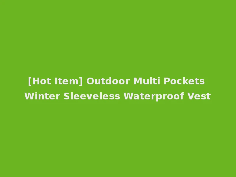 [Hot Item] Outdoor Multi Pockets Winter Sleeveless Waterproof Vest