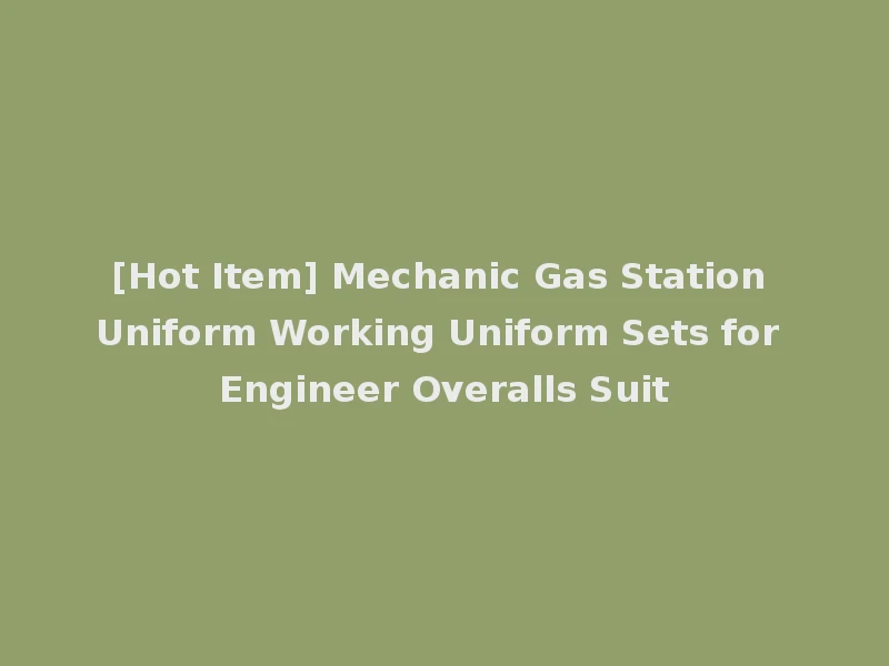[Hot Item] Mechanic Gas Station Uniform Working Uniform Sets for Engineer Overalls Suit
