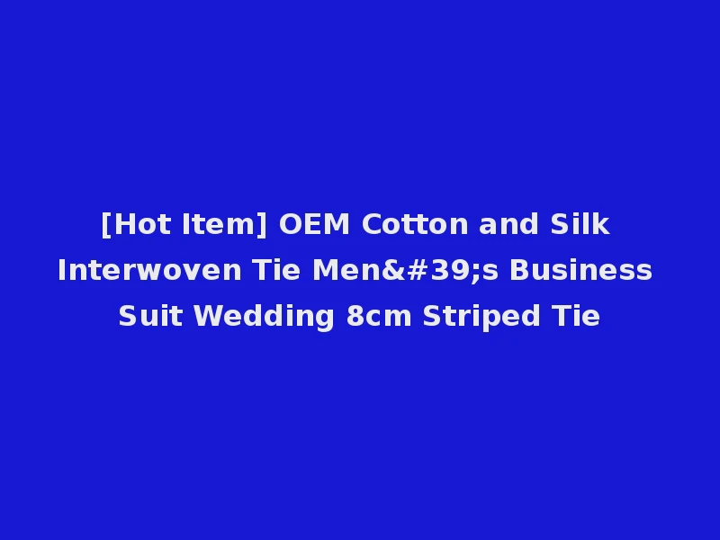 [Hot Item] OEM Cotton and Silk Interwoven Tie Men's Business Suit Wedding 8cm Striped Tie