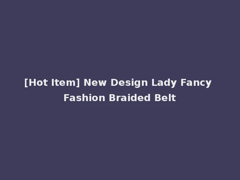 [Hot Item] New Design Lady Fancy Fashion Braided Belt