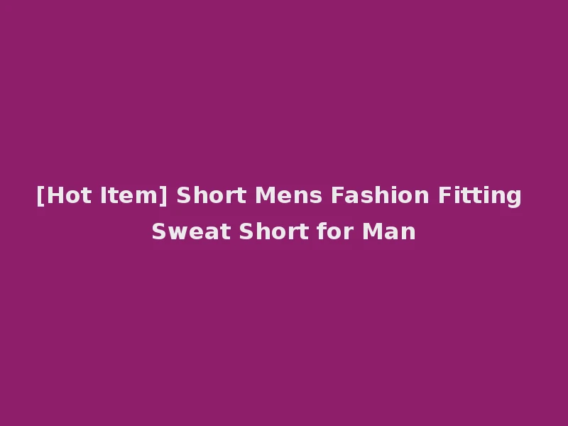 [Hot Item] Short Mens Fashion Fitting Sweat Short for Man
