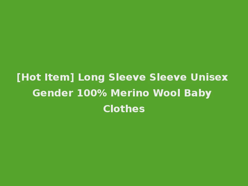 [Hot Item] Long Sleeve Sleeve Unisex Gender 100% Merino Wool Baby Clothes