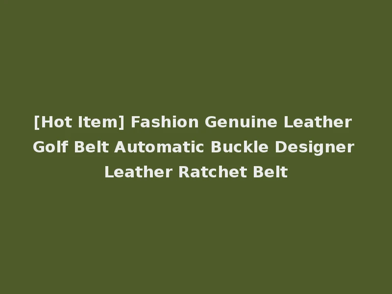 [Hot Item] Fashion Genuine Leather Golf Belt Automatic Buckle Designer Leather Ratchet Belt