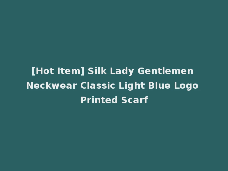 [Hot Item] Silk Lady Gentlemen Neckwear Classic Light Blue Logo Printed Scarf
