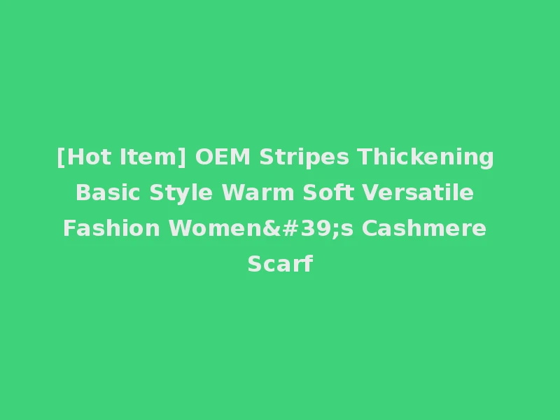 [Hot Item] OEM Stripes Thickening Basic Style Warm Soft Versatile Fashion Women's Cashmere Scarf