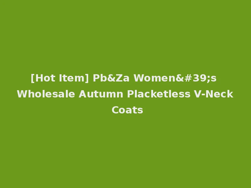 [Hot Item] Pb&Za Women's Wholesale Autumn Placketless V-Neck Coats