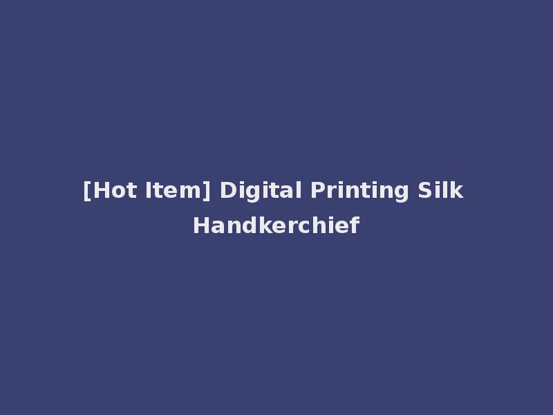 [Hot Item] Digital Printing Silk Handkerchief