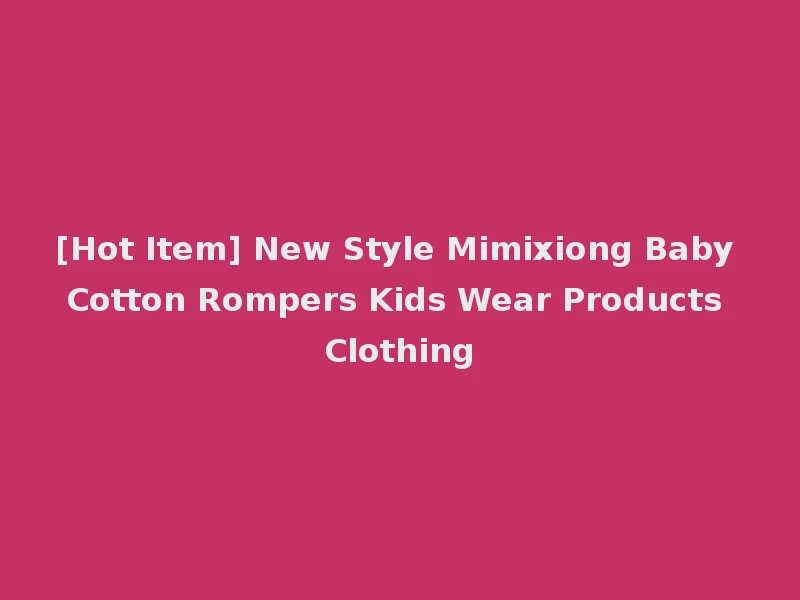 [Hot Item] New Style Mimixiong Baby Cotton Rompers Kids Wear Products Clothing