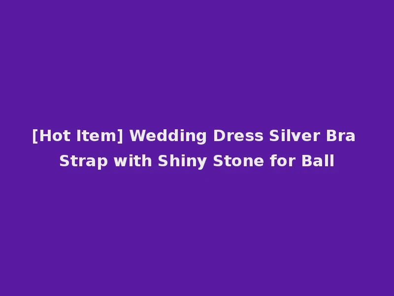 [Hot Item] Wedding Dress Silver Bra Strap with Shiny Stone for Ball