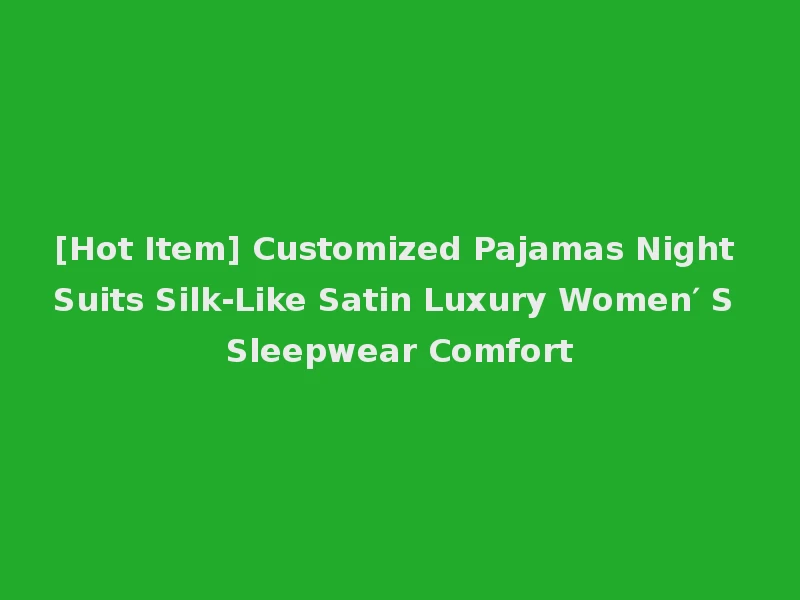 [Hot Item] Customized Pajamas Night Suits Silk-Like Satin Luxury Women′ S Sleepwear Comfort