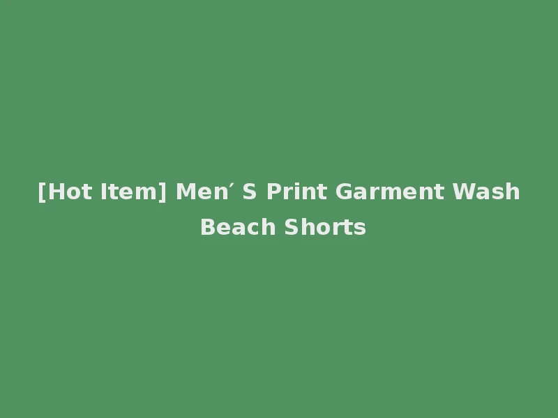 [Hot Item] Men′ S Print Garment Wash Beach Shorts