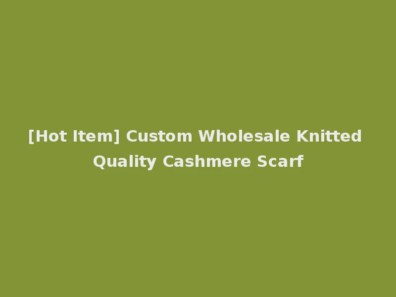 [Hot Item] Custom Wholesale Knitted Quality Cashmere Scarf
