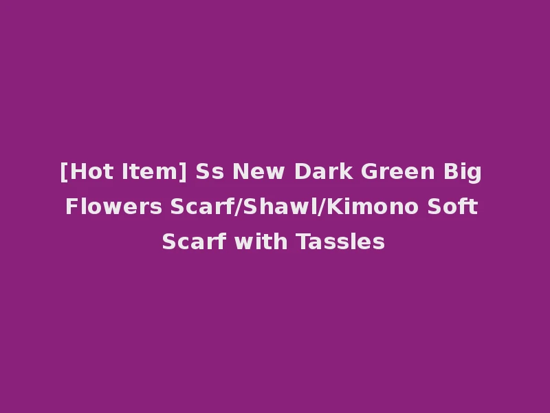 [Hot Item] Ss New Dark Green Big Flowers Scarf/Shawl/Kimono Soft Scarf with Tassles