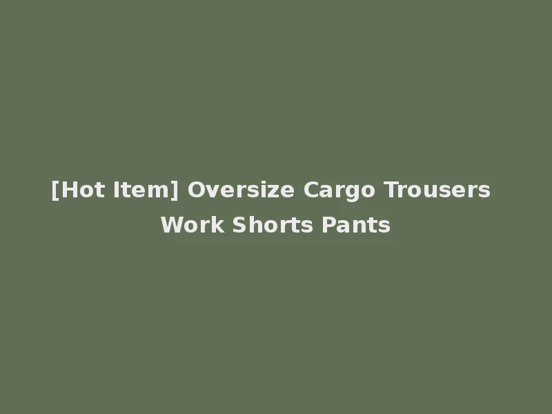 [Hot Item] Oversize Cargo Trousers Work Shorts Pants