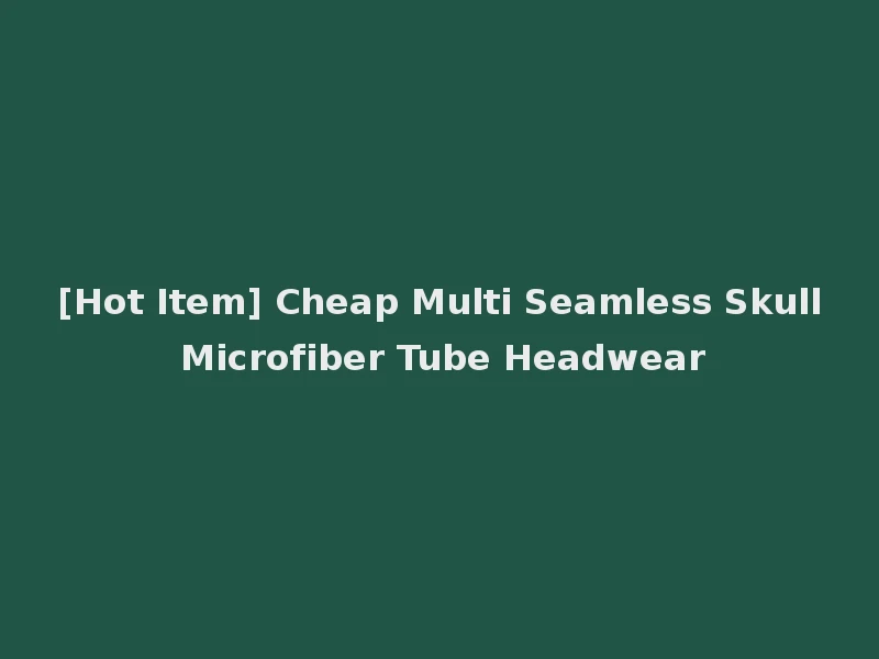 [Hot Item] Cheap Multi Seamless Skull Microfiber Tube Headwear