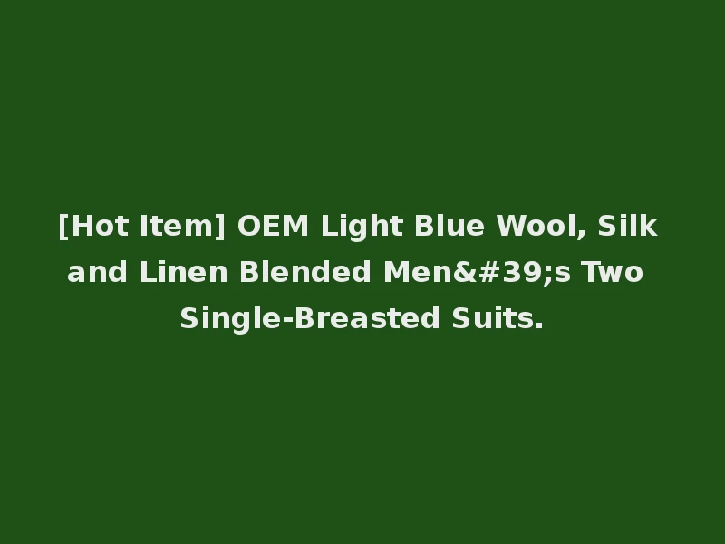 [Hot Item] OEM Light Blue Wool, Silk and Linen Blended Men's Two Single-Breasted Suits.