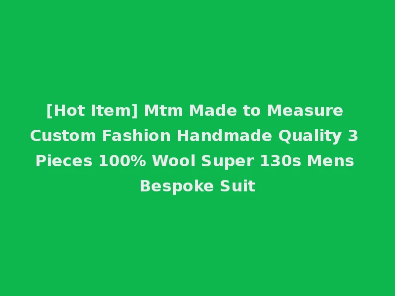 [Hot Item] Mtm Made to Measure Custom Fashion Handmade Quality 3 Pieces 100% Wool Super 130s Mens Bespoke Suit