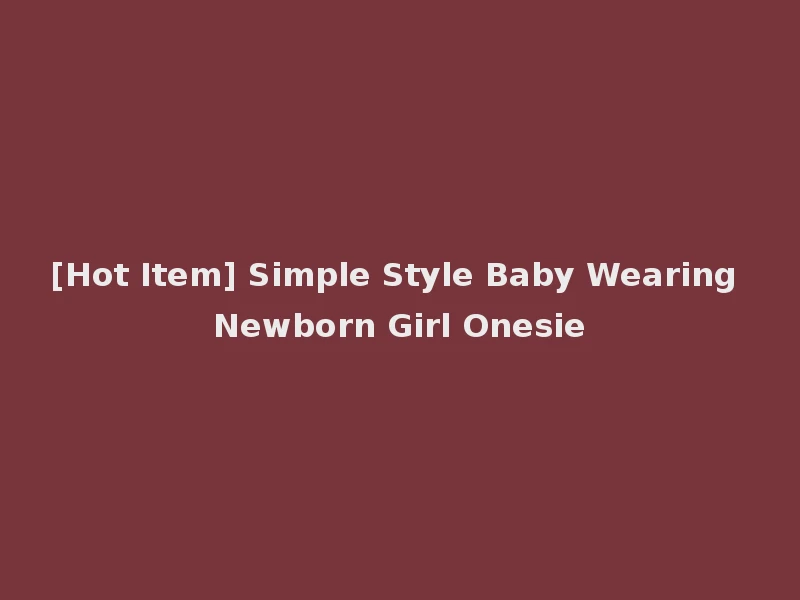 [Hot Item] Simple Style Baby Wearing Newborn Girl Onesie