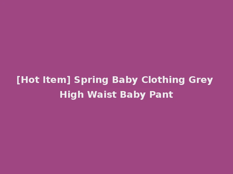 [Hot Item] Spring Baby Clothing Grey High Waist Baby Pant