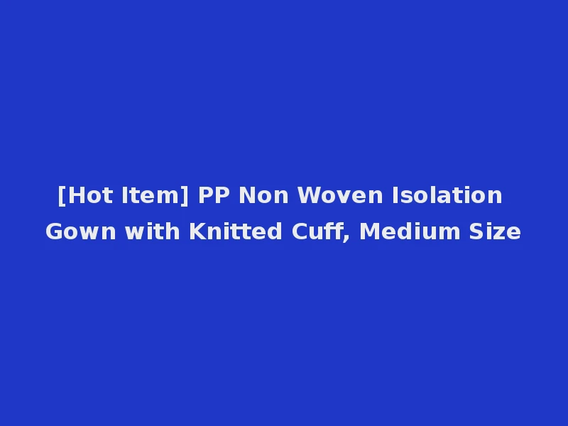 [Hot Item] PP Non Woven Isolation Gown with Knitted Cuff, Medium Size