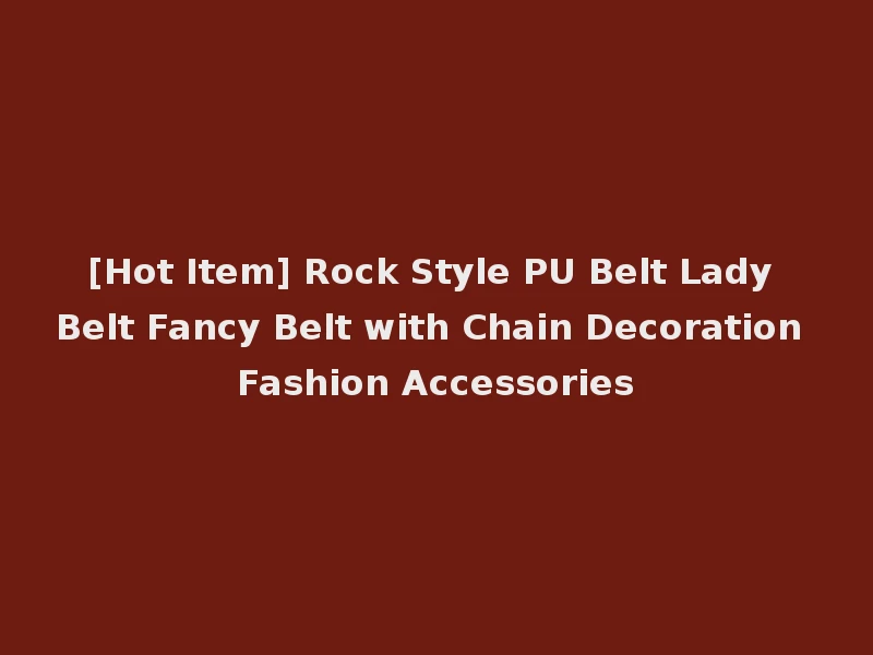 [Hot Item] Rock Style PU Belt Lady Belt Fancy Belt with Chain Decoration Fashion Accessories