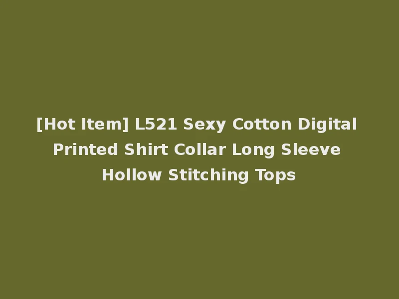 [Hot Item] L521 Sexy Cotton Digital Printed Shirt Collar Long Sleeve Hollow Stitching Tops