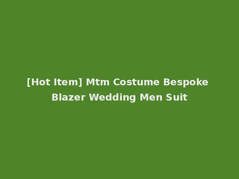 [Hot Item] Mtm Costume Bespoke Blazer Wedding Men Suit