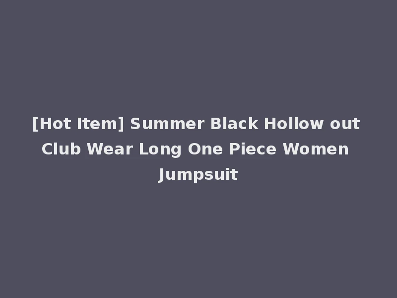 [Hot Item] Summer Black Hollow out Club Wear Long One Piece Women Jumpsuit